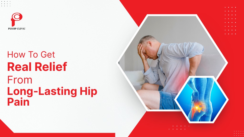 How To Get Real Relief From Long-Lasting Hip Pain