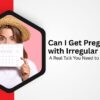 Can I Get Pregnant with Irregular Periods?